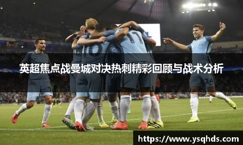 英超焦点战曼城对决热刺精彩回顾与战术分析